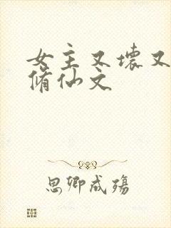 女主又坏又作的修仙文