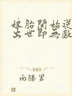 娘胎开始逆袭 出世即无敌