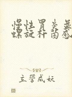 慢性胃炎并幽门螺旋杆菌感染