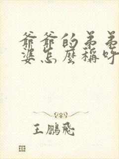 爷爷的弟弟的老婆怎么称呼