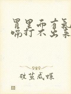 胃里面有气想打嗝打不出来怎么办