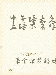 中午睡太久了晚上睡不着咋办