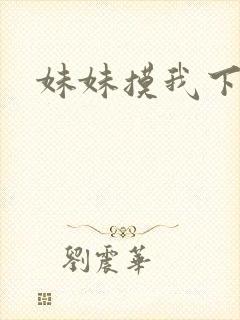 妹妹摸我下面
