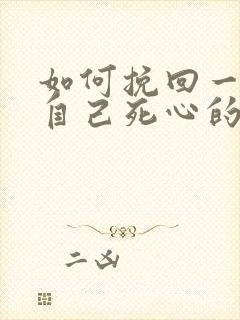 如何挽回一个对自己死心的男人