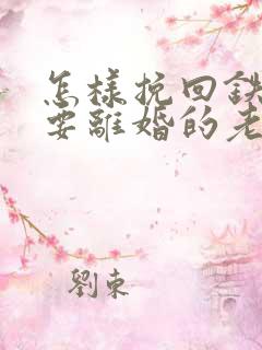 怎样挽回铁了心要离婚的老公