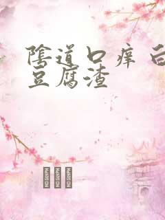 阴道口痒 白带豆腐渣