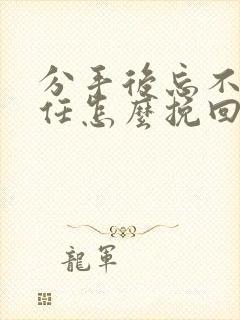 分手后忘不掉前任怎么挽回