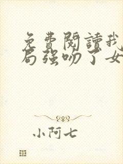 免费阅读我,开局强吻了女帝