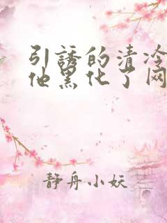 引诱的清冷男主他黑化了网盘