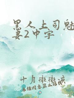 黑人上司魅惑人妻2中字