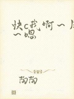 快c我啊～用力～嗯