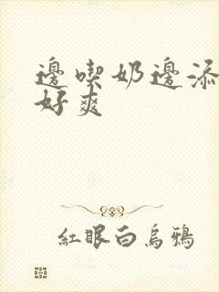 边吃奶边添下面好爽