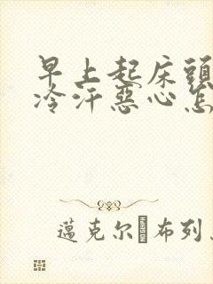 早上起床头晕出冷汗恶心怎么回事