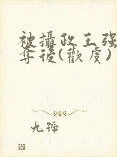 被摄政王强取豪夺后(欢虞)