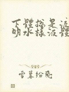 下体总是流出透明水样液体是怎么回事