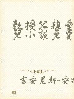 教授父亲爱上女儿小说免费阅读