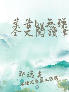 叶告by无弹窗全文阅读笔趣阁