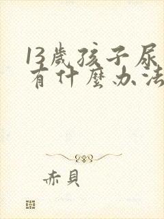 13岁孩子尿床有什么办法治疗