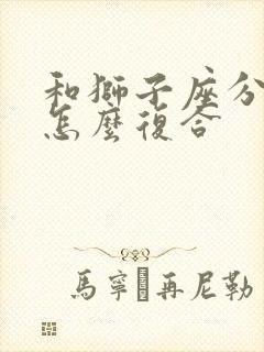 和狮子座分手后怎么复合