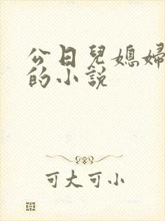 公日儿媳妇的b的小说