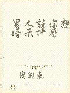 男人说你想多了暗示什么