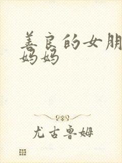 善良的女朋友的妈妈