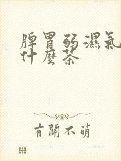 脾胃弱湿气重喝什么茶