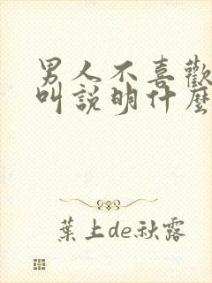 男人不喜欢女人叫说明什么