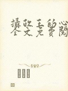 摄政王的心尖妃全文免费阅读