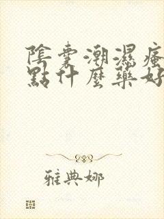 阴囊潮湿瘙痒抹点什么药好