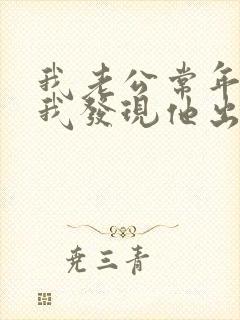 我老公常年在外我发现他出轨了我该怎么办