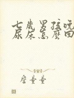 七岁男孩晚上老尿床怎么回事