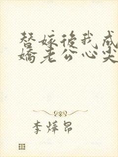 替嫁后我成了病娇老公心尖宠短剧