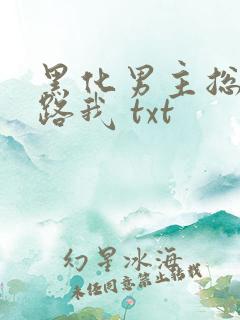 黑化男主总想套路我 txt