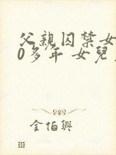 父亲囚禁女儿20多年 女儿为他生下多个孩子