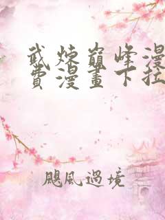 武炼巅峰漫画免费漫画下拉式六漫画