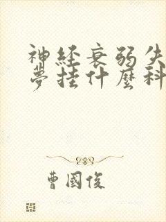 神经衰弱失眠多梦挂什么科