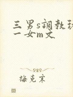 三男s调教玩弄一女m文