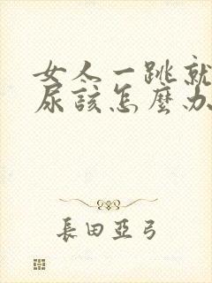 女人一跳就漏了尿该怎么办