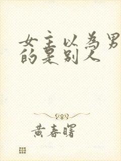 女主以为男主爱的是别人