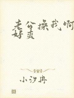 老公操我啊啊啊好爽