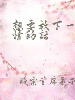 想要放下一段感情的话