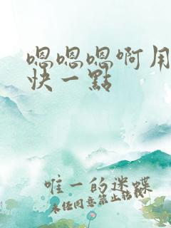 嗯嗯嗯啊用力插快一点