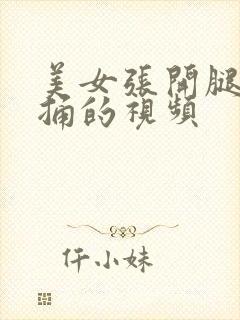 美女张开腿让我捅的视频