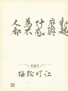 人为什么对什么都不感兴趣了