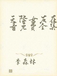 天降女友在线观看免费全集