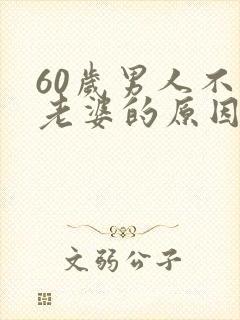 60岁男人不碰老婆的原因
