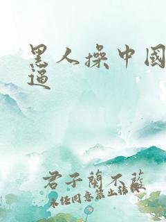 黑人操中国人的逼