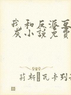 我和反派互相炮灰小说免费阅读