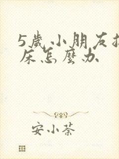 5岁小朋友总尿床怎么办